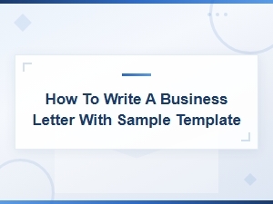 How to Write a Business Letter with Sample Template and Format Guide